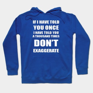 If I Have Told You A Thousand Times - Dont Exaggerate Fun Hyperbole Hoodie